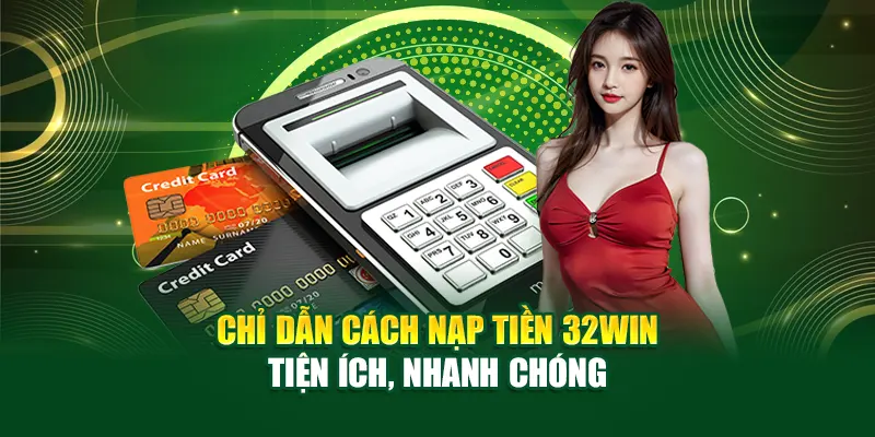 32Win - Trang Chủ Nhà Cái 32Win.Com Không Bị Chặn 34 Hướng dẫn nạp tiền 32win nhanh chóng và an toàn với từng phương thức
